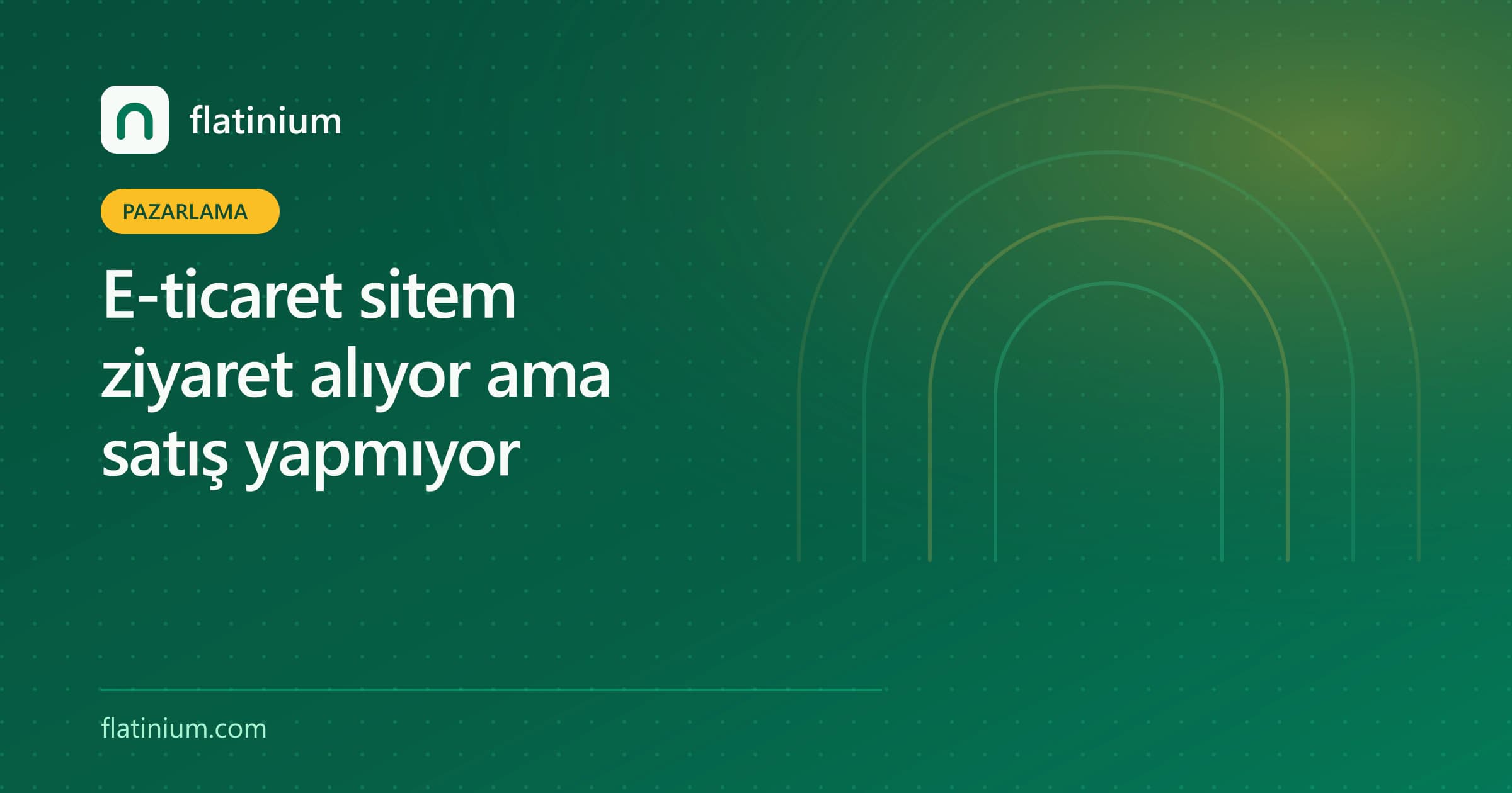 E-ticaret sitem ziyaret alıyor ama satış yapmıyor — Flatinium dijital pazarlama yazısının kapak görseli