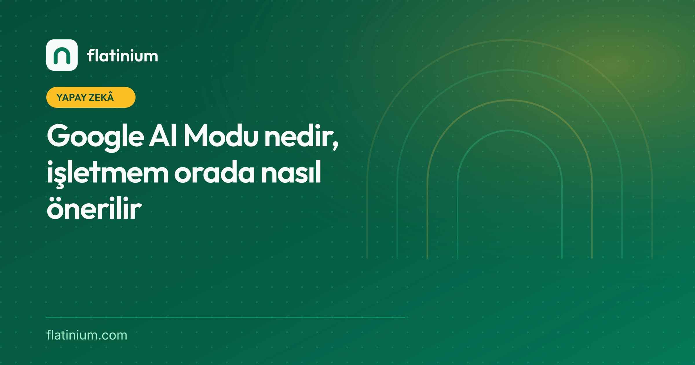 Google AI Modu nedir, işletmem orada nasıl önerilir — Flatinium yapay zekâ yazısının kapak görseli