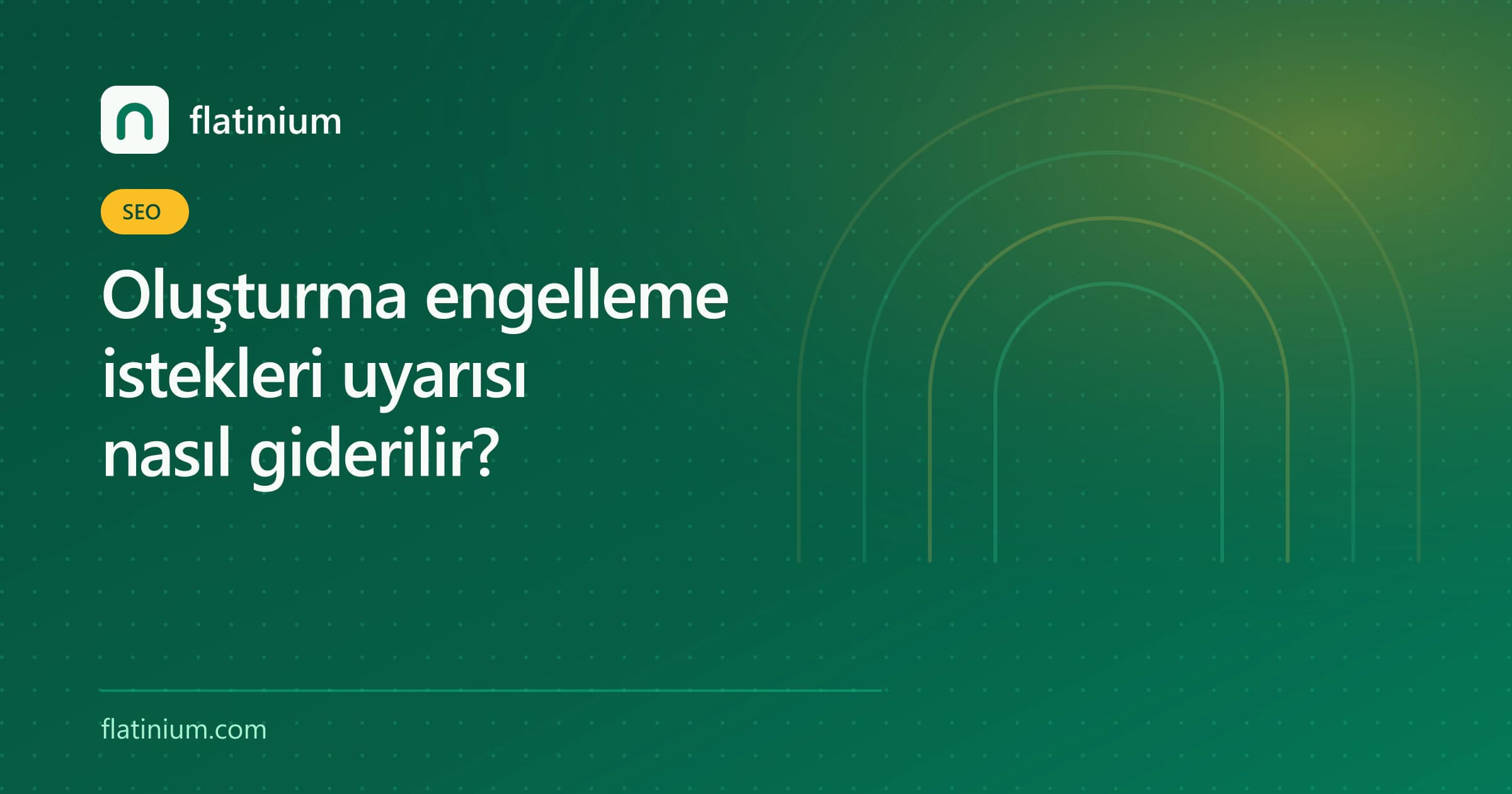 Oluşturma engelleme istekleri uyarısı nasıl giderilir? — Flatinium SEO yazısının kapak görseli