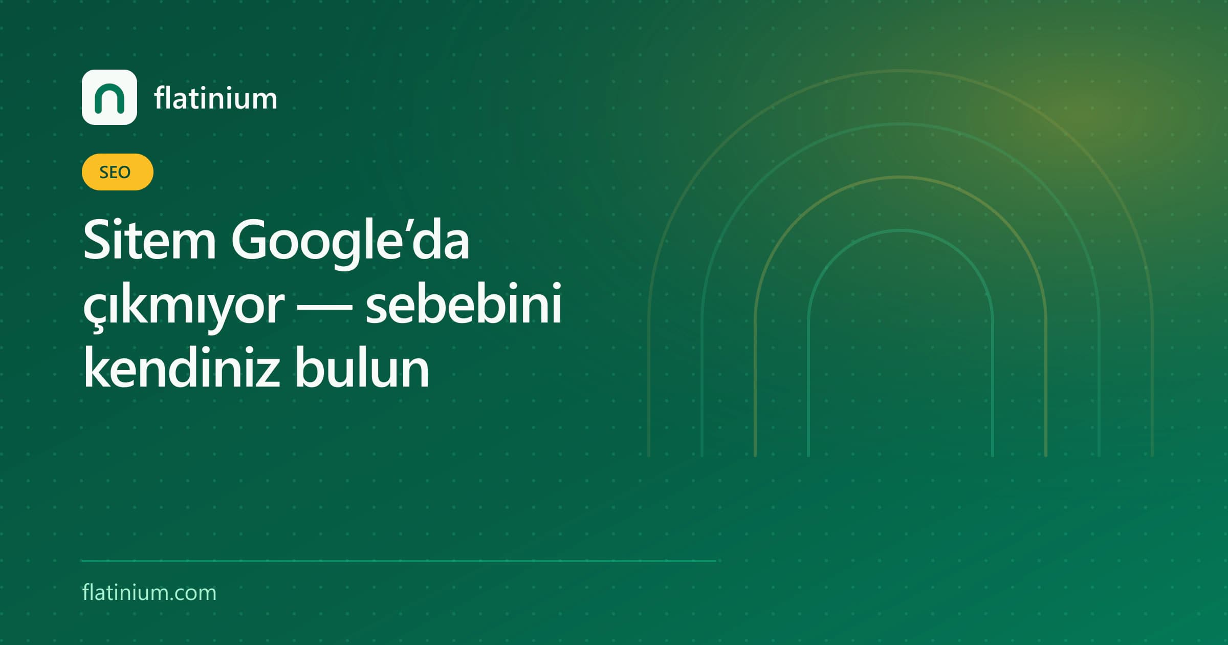Sitem Google’da çıkmıyor — sebebini kendiniz bulun — Flatinium SEO yazısının kapak görseli