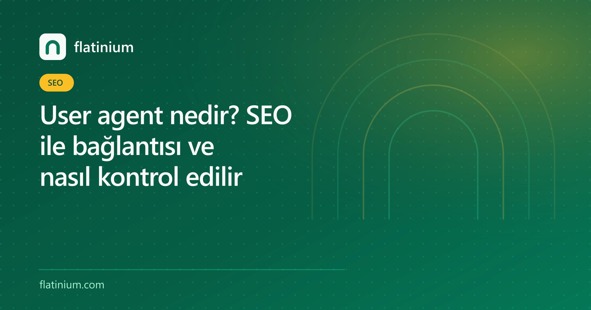 User agent nedir? SEO ile bağlantısı ve nasıl kontrol edilir — Flatinium SEO yazısının kapak görseli