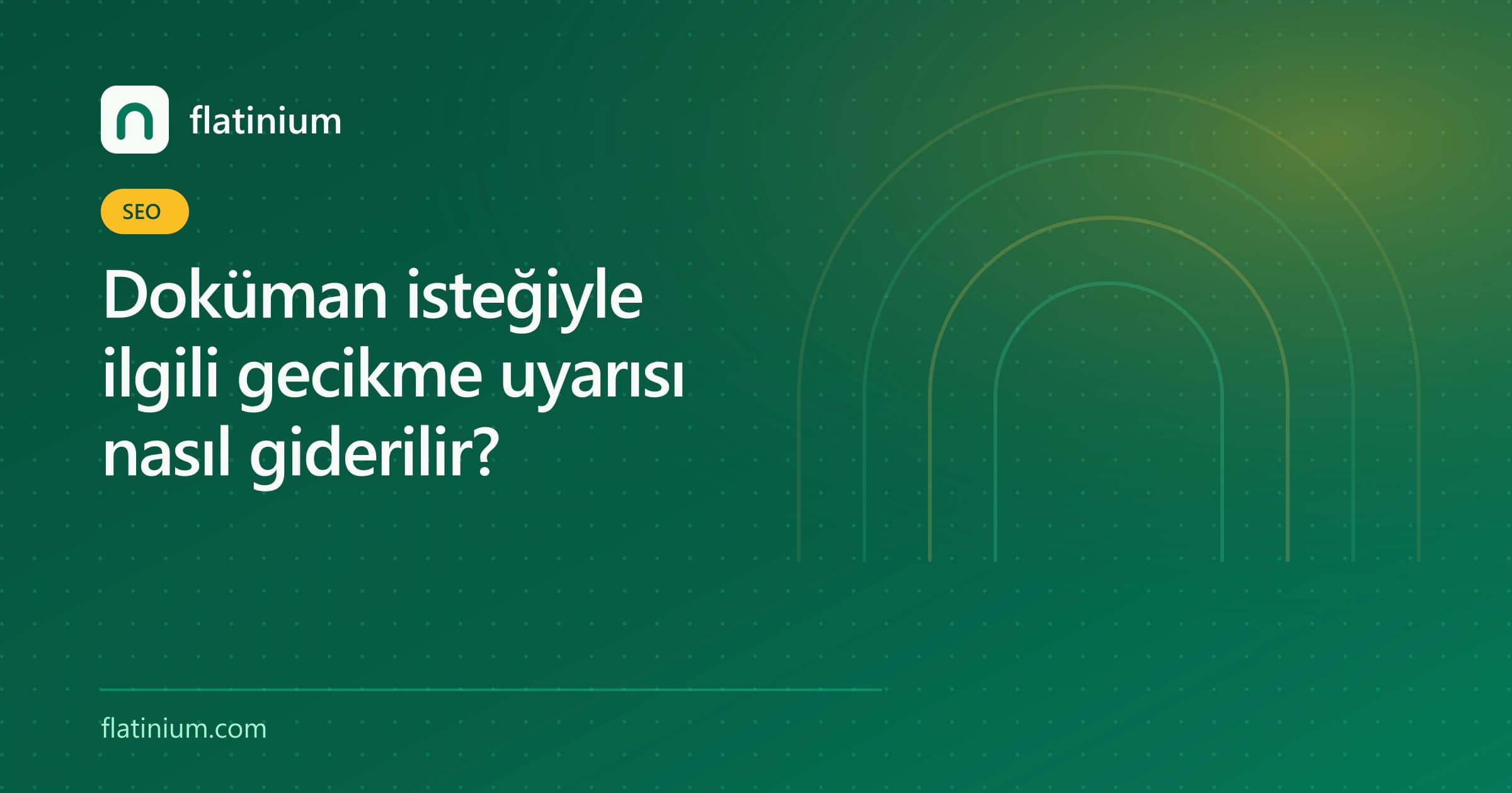 Doküman isteğiyle ilgili gecikme uyarısı nasıl giderilir? — Flatinium SEO yazısının kapak görseli