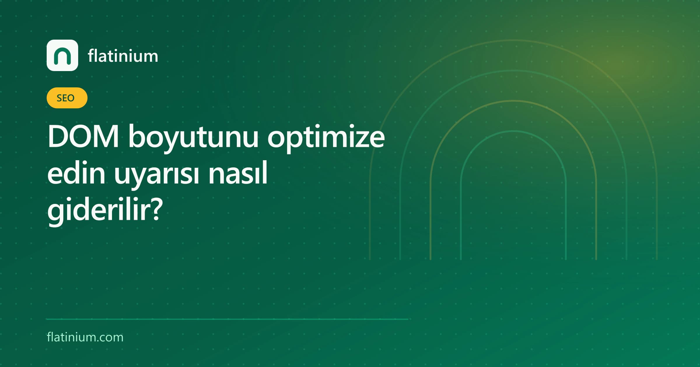 DOM boyutunu optimize edin uyarısı nasıl giderilir? — Flatinium SEO yazısının kapak görseli