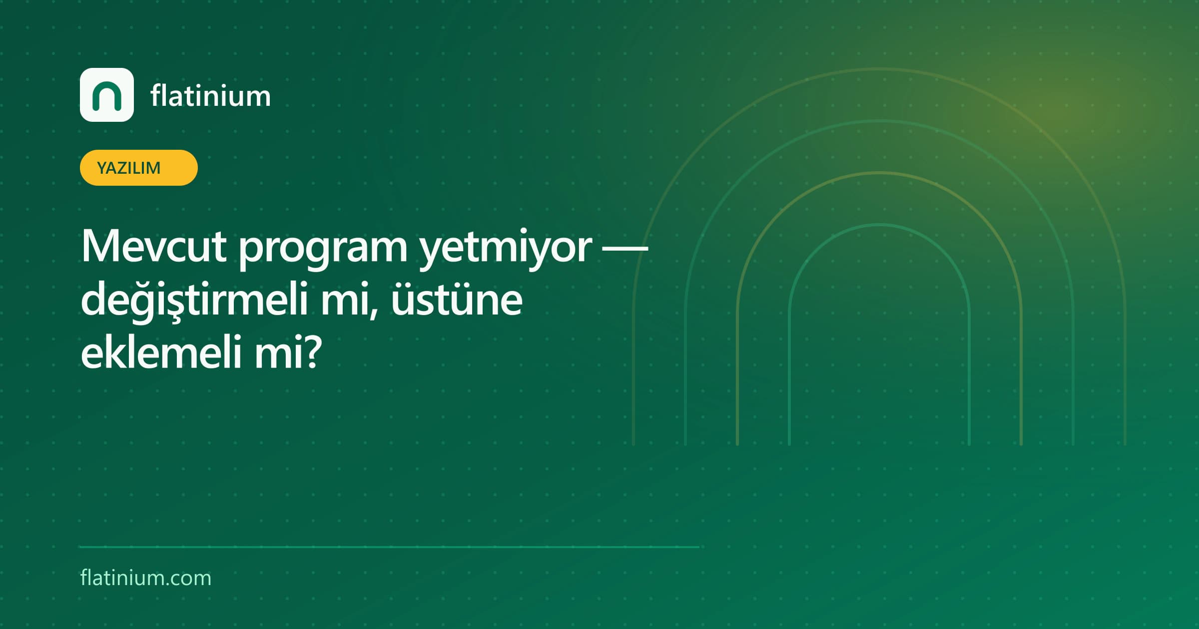 Mevcut program yetmiyor — değiştirmeli mi, üstüne eklemeli mi? — Flatinium yazılım yazısının kapak görseli
