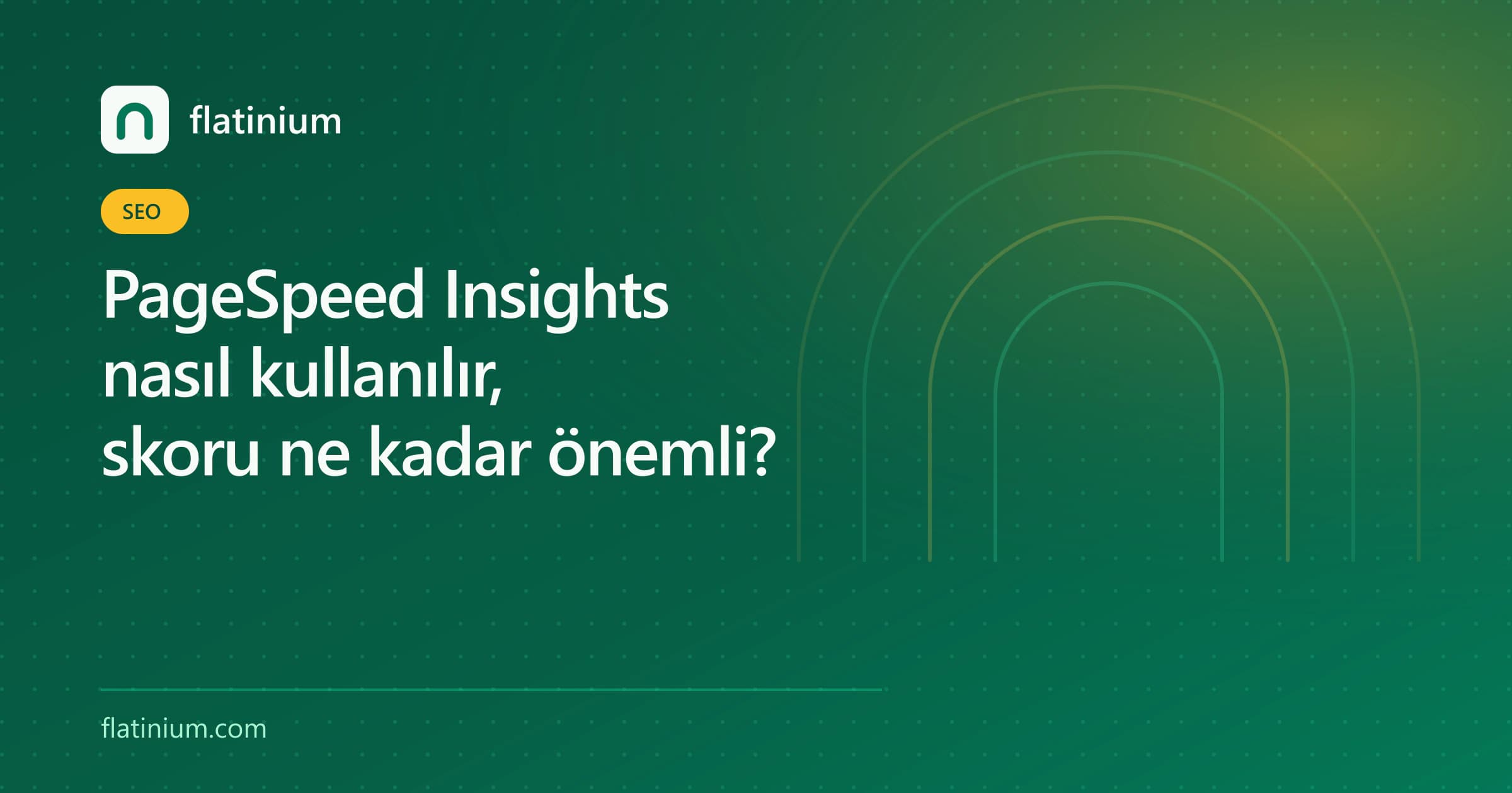 PageSpeed Insights nasıl kullanılır, skoru ne kadar önemli? — Flatinium SEO yazısının kapak görseli