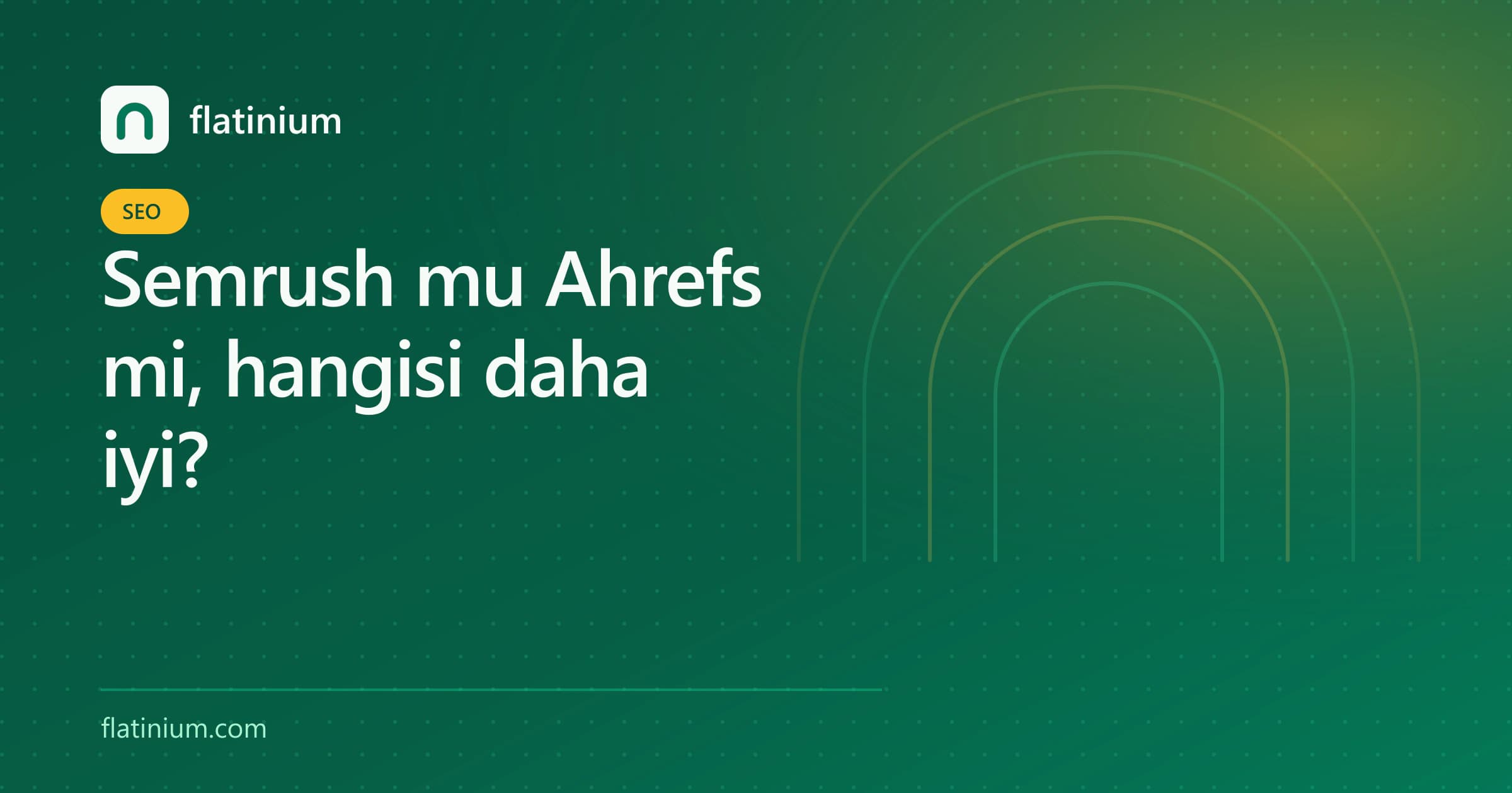 Semrush mu Ahrefs mi, hangisi daha iyi? — Flatinium SEO yazısının kapak görseli