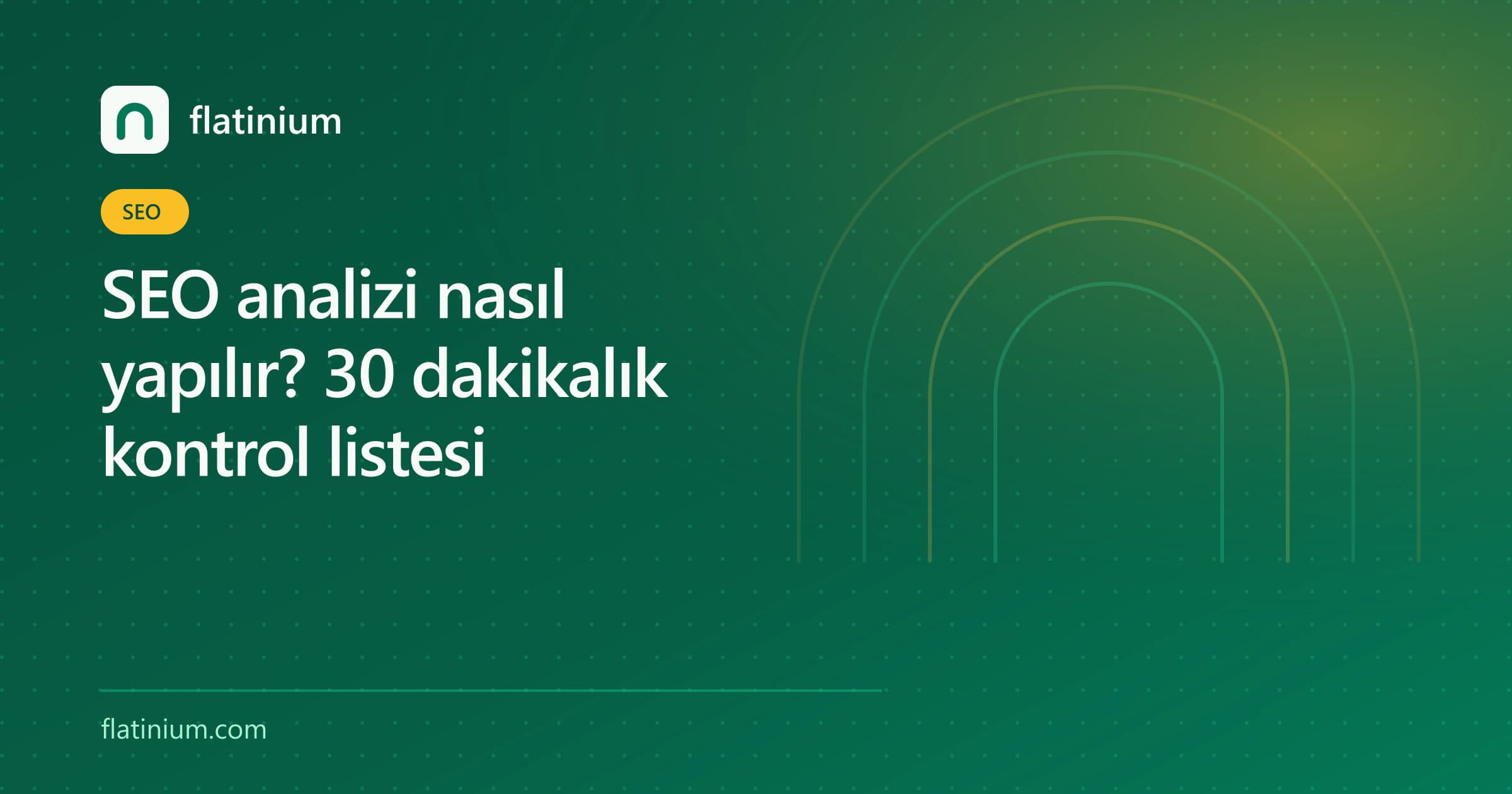 SEO analizi nasıl yapılır? 30 dakikalık kontrol listesi — Flatinium SEO yazısının kapak görseli
