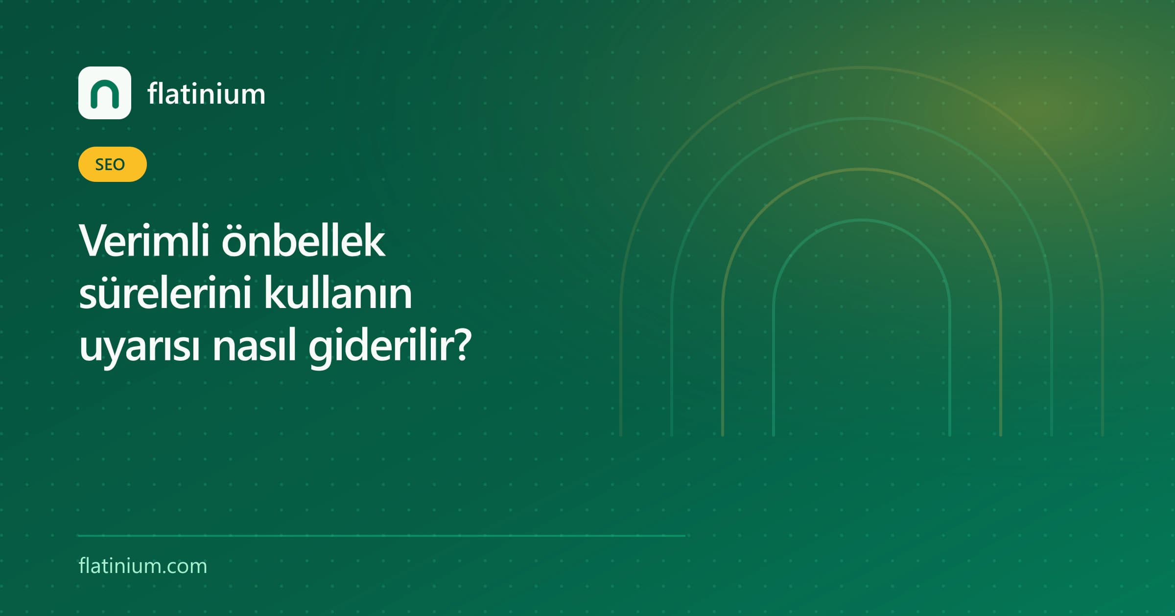Verimli önbellek sürelerini kullanın uyarısı nasıl giderilir? — Flatinium SEO yazısının kapak görseli