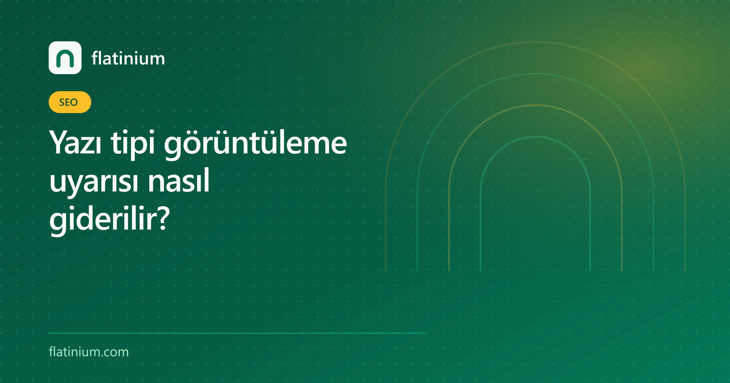 Yazı tipi görüntüleme uyarısı nasıl giderilir? — Flatinium SEO yazısının kapak görseli